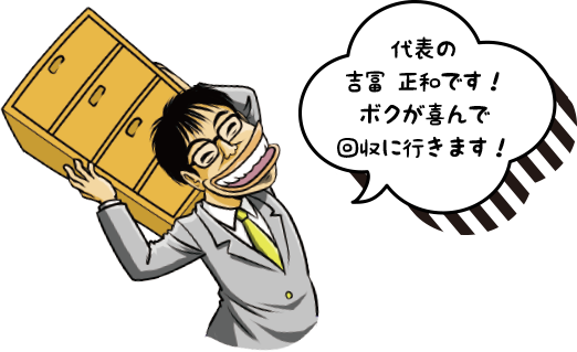 代表の 吉冨 正和です！ ボクが喜んで 回収に行きます！