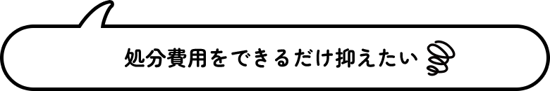 処分費用をできるだけ抑えたい